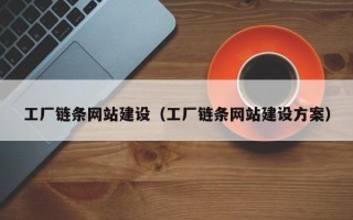涟源工厂链条网站建设（工厂链条网站建设方案）