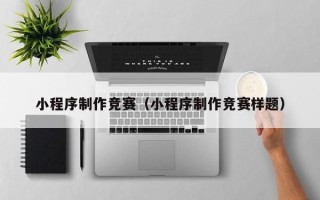 涟源小程序制作竞赛（小程序制作竞赛样题）