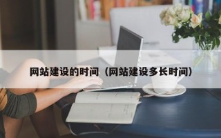 涟源网站建设的时间（网站建设多长时间）